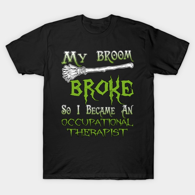 My Broom Broke So I Became An Occupational Therapist T-Shirt by jeaniecheryll